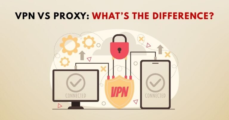 VPN vs Proxy: What’s the Difference?
